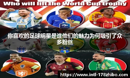 你喜欢的足球明星是谁他们的魅力为何吸引了众多粉丝
